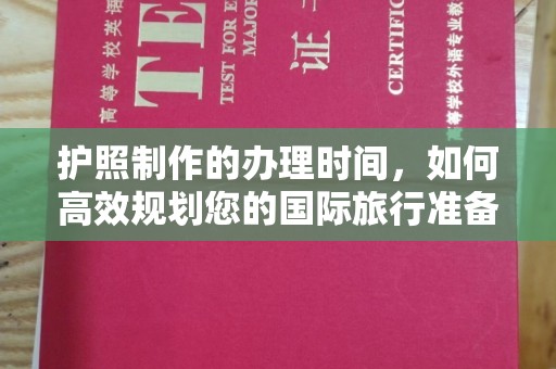 弥渡护照制作的办理时间，如何高效规划您的国际旅行准备