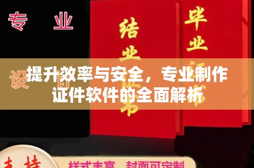 弥渡提升效率与安全，专业制作证件软件的全面解析