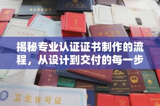 弥渡揭秘专业认证证书制作的流程，从设计到交付的每一步
