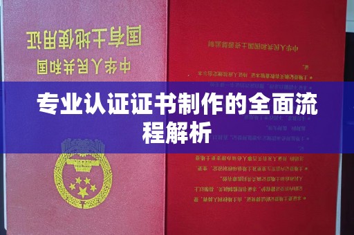 弥渡专业认证证书制作的全面流程解析