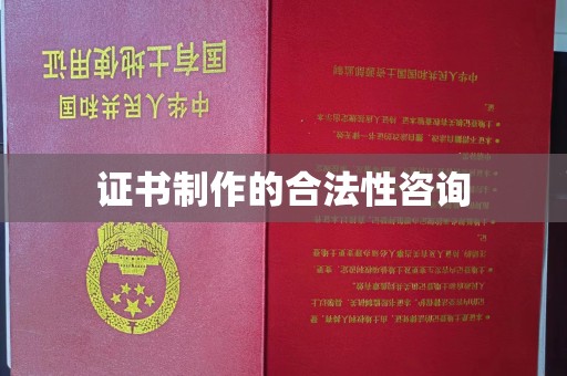 弥渡证书制作的合法性咨询