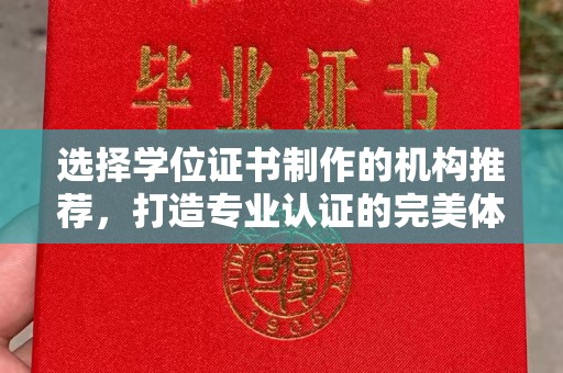 弥渡选择学位证书制作的机构推荐，打造专业认证的完美体验